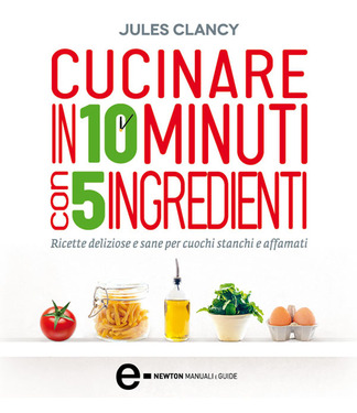 Jules Clancy – Cucinare in 10 minuti con 5 ingredienti (2013)