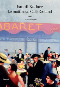 Ismail Kadare – Le mattine al Café Rostand (2021)