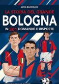 Luca Baccolini - La storia del grande Bologna in 501 domande e risposte (2019)