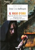 Ernst T.A. Hoffmann - Il vaso d'oro, Il piccolo Zaccheo detto Cinabro, Singolari pene per un direttore di teatro (2020)