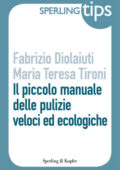 Fabrizio Diolaiuti, Maria Teresa Tironi - Il piccolo manuale delle pulizie veloci ed ecologiche (2013)
