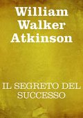 William Walker Atkinson - Il segreto del successo (2021) (mp3 - 128 kbps)