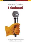 Mimmo Carrieri - I sindacati. Tra le conquiste del passato e il futuro da costruire (2012)