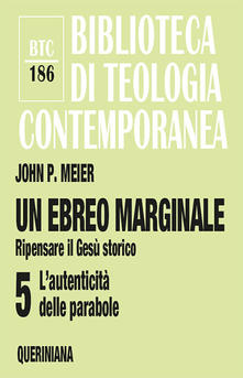 Un ebreo marginale. Ripensare il Gesù storico. Vol. 5: autenticità delle parabole, L'. - John P. Meier - copertina
