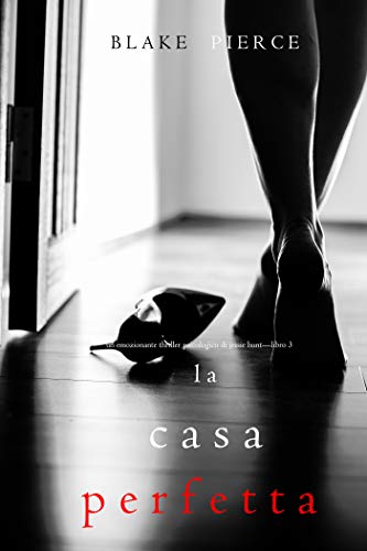 La Casa Perfetta (Un emozionante thriller psicologico di Jessie Hunt—Libro Tre) (Italian Edition) by [Blake Pierce]