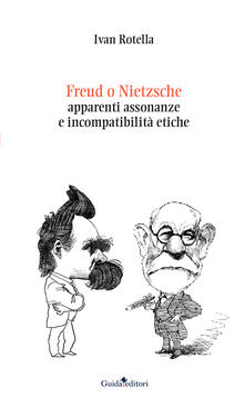 Freud o Nietzsche. Apparenti assonanze e incompatibilità etiche - Ivan Rotella - copertina