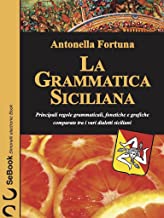 La Grammatica Siciliana: Principali regole grammaticali, fonetiche e grafiche comparate tra i vari dialetti siciliani