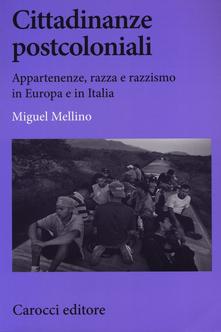 Cittadinanze postcoloniali. Appartenenze, razza e razzismo in Europa e in Italia - Miguel Mellino - copertina