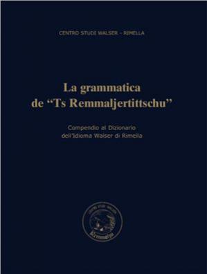 Book cover La grammatica de Ts Remmaljertittschu - Compendio al Dizionario dell'Idioma Walser di Rimella