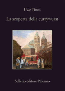 Uwe Timm – La scoperta della currywurst (2020)