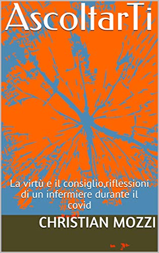 AscoltarTi: La virtù e il consiglio,riflessioni di un infermiere durante il covid di [Christian Mozzi]