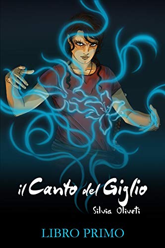 il Canto del Giglio: Libro Primo di [Silvia Oliveti]