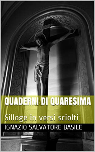 Quaderni di Quaresima: Silloge in versi sciolti di [ignazio salvatore Basile]