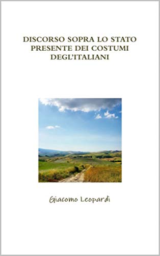 DISCORSO SOPRA LO STATO PRESENTE DEI COSTUMI DEGL’ITALIANI di [Giacomo Leopardi]