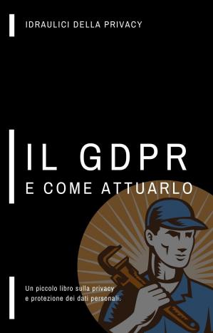 Book cover Un piccolo libro sulla privacy, il GDPR e come attuarlo (Italian Edition)
