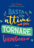 Enrico Galiano, Sara Di Francescantonio - Basta un attimo per tornare bambini (2019)