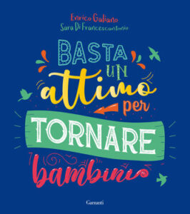 Enrico Galiano, Sara Di Francescantonio – Basta un attimo per tornare bambini (2019)
