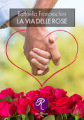 img Raffaella Franceschini - La via delle rose (2021)