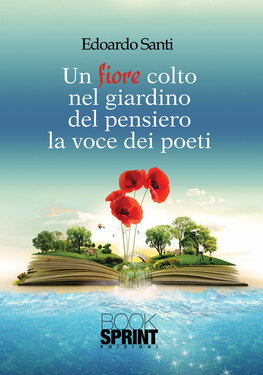 Edoardo Santi – Un fiore colto nel giardino del pensiero la voce dei poeti (2013)