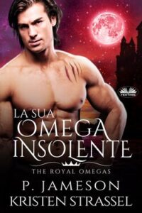 Kristen Strassel, P. Jameson – The Royal Omegas Vol. 2. La Sua Omega Insolente (2021)