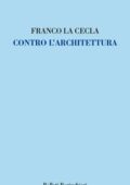 Franco La Cecla - Contro l'architettura (2016)