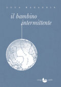 Luca Ragagnin - Il bambino intermittente (2021)