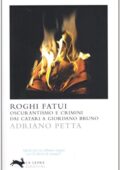 img Adriano Petta  - Roghi fatui. Oscurantismo e crimini dai Catari a Giordano Bruno (2011)