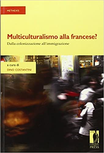 Dino Constantini – Multiculturalismo alla francese? Dalla colonizzazione all’immigrazione (2009)