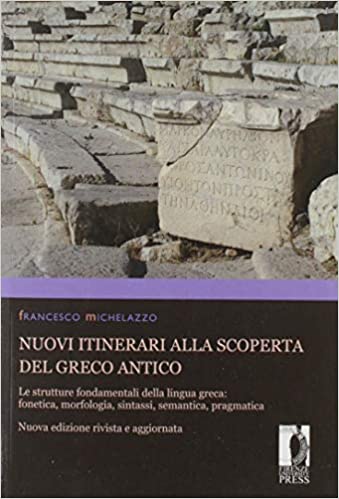 Francesco Michelazzo – Nuovi itinerari alla scoperta del greco antico: le strutture fondamentali della lingua greca, fonetica, morfologia, sintassi, semantica, pragmatica (2019)