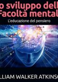 William Walker Atkinson - Lo sviluppo delle Facoltà mentali꞉ L'educazione del Pensiero (2021) (mp3 - 128 kbps)