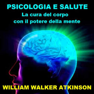 William Walker Atkinson – Psicologia e Salute꞉ La cura del corpo con il potere della mente (2021) (mp3 – 128 kbps)