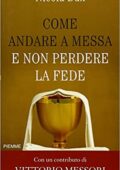 Nicola Bux, Vittorio Messori - Come andare a messa e non perdere la fede  (2010) PDF