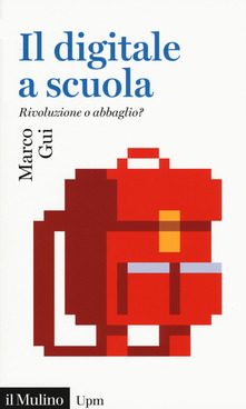 Marco Gui – Il digitale a scuola.  Rivoluzione o abbaglio? (2019)