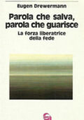 Eugen Drewermann - Parola che salva, parola che guarisce. La forza liberatrice della fede  (1990) PDF