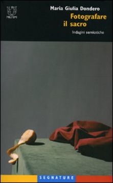 M. Giulia Dondero – Fotografare il sacro. Indagini semiotiche (2007)