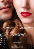 img Deborah M. ─ Amore, Tormento, Passione. I Romanzi in Raccolta (2018)