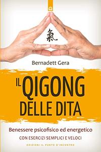 Bernadett Gera – Il qigong delle dita. Benessere psicofisico ed energetico con esercizi semplici e veloci (2020)