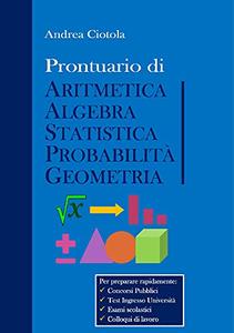Andrea Ciotola – Prontuario di Aritmetica, Algebra, Statistica, Probabilità, Geometria (2021)