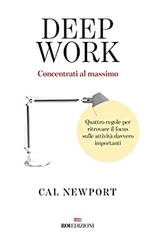 Deep work: Concentrati al massimo di [Cal Newport]