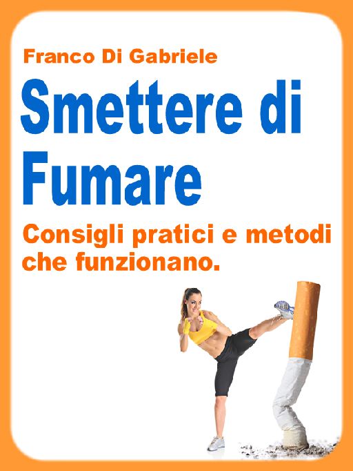 Franco Di Gabriele – Smettere di Fumare: Consigli Pratici e Metodi che Funzionano (2014)