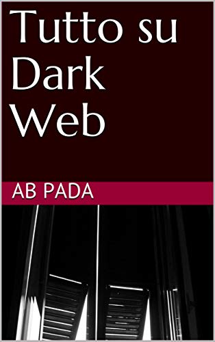 Tutto su Dark Web di [Ab Pada]