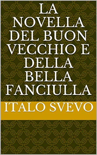 la novella del buon vecchio e della bella fanciulla di [Italo Svevo]