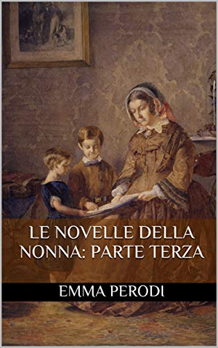 Le Novelle della Nonna: Parte Terza di [Emma Perodi]