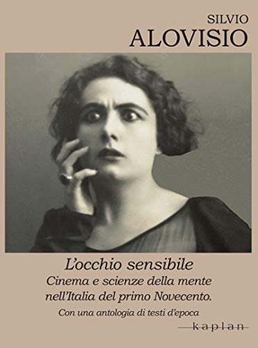 L’occhio sensibile: Cinema e scienze della mente nell’Italia del primo Novecento (Archivi della teoria del cinema in Italia) di [Silvio Alovisio]