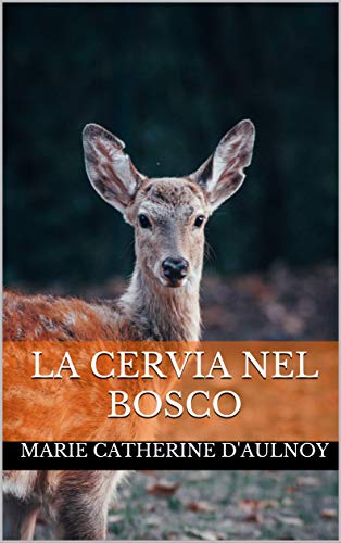 La cervia nel bosco di [Marie Catherine D'Aulnoy, Carlo Collodi]