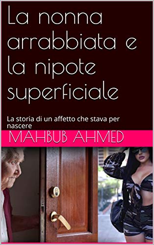 La nonna arrabbiata e la nipote superficiale: La storia di un affetto che stava per nascere di [Mahbub Ahmed]
