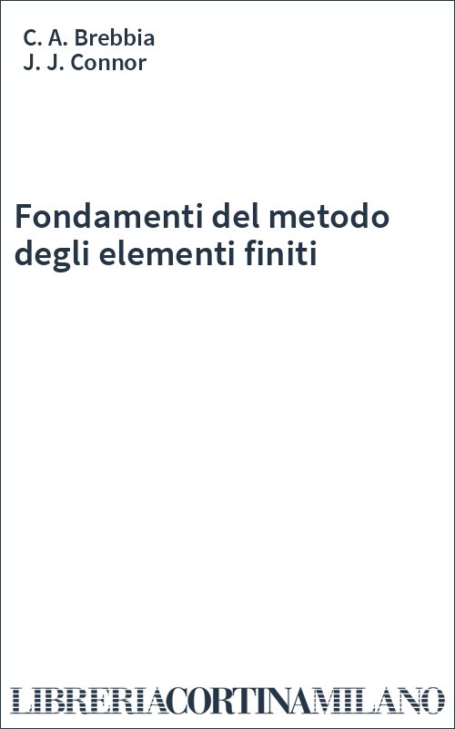 Fondamenti del metodo degli elementi finiti - C. A. Brebbia, J. J. Connor | Consegna Gratis