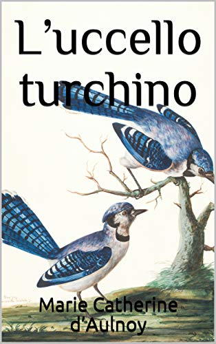 L’uccello turchino di [Marie Catherine  d’Aulnoy, Carlo Collodi]