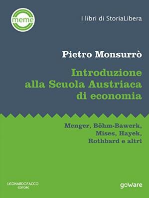 Book cover Introduzione alla Scuola Austriaca di economia. Menger, Böhm-Bawerk, Mises, Hayek, Rothbard e altri (Italian Edition)