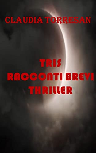 Tris Racconti brevi THRILLER di [Claudia  Torresan]